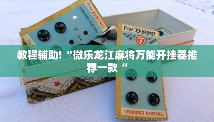 教程辅助!“微乐龙江麻将万能开挂器推荐一款“