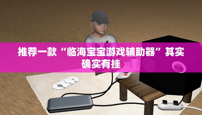 推荐一款“临海宝宝游戏辅助器”其实确实有挂