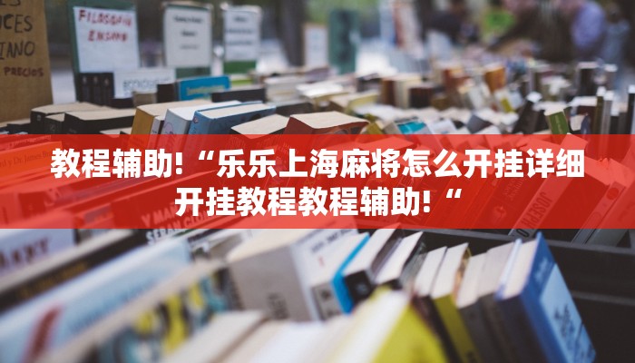 教程辅助!“乐乐上海麻将怎么开挂详细开挂教程教程辅助!“