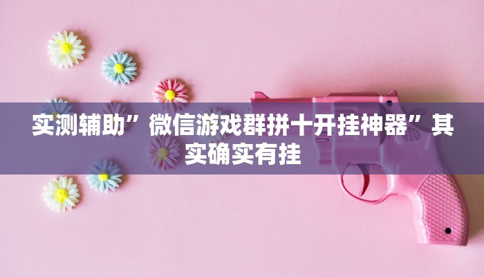 实测辅助”微信游戏群拼十开挂神器”其实确实有挂