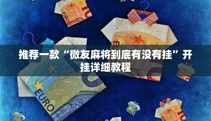 推荐一款“微友麻将到底有没有挂”开挂详细教程