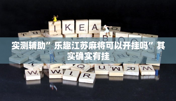 实测辅助”乐趣江苏麻将可以开挂吗”其实确实有挂