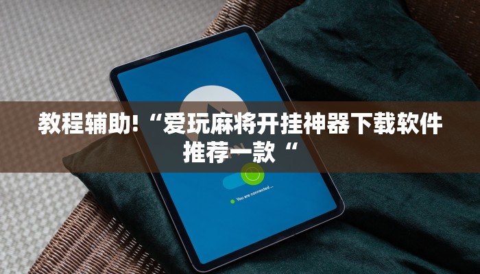 教程辅助!“爱玩麻将开挂神器下载软件推荐一款“
