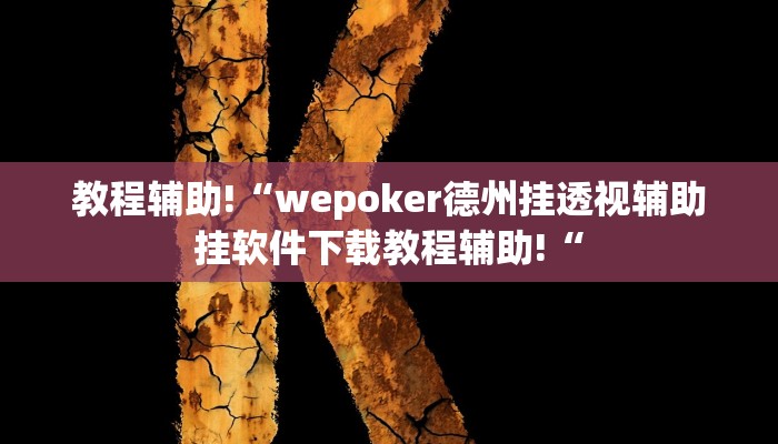 教程辅助!“wepoker德州挂透视辅助挂软件下载教程辅助!“