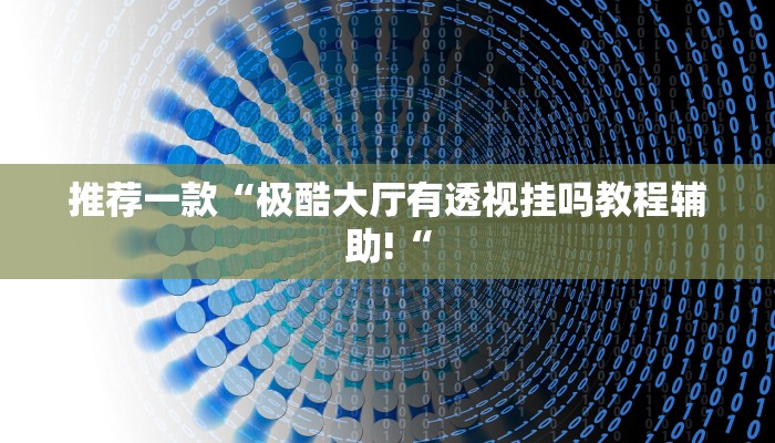推荐一款“极酷大厅有透视挂吗教程辅助!“