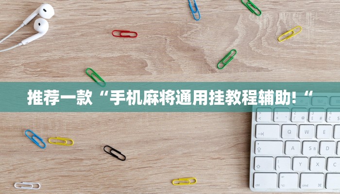 推荐一款“手机麻将通用挂教程辅助!“