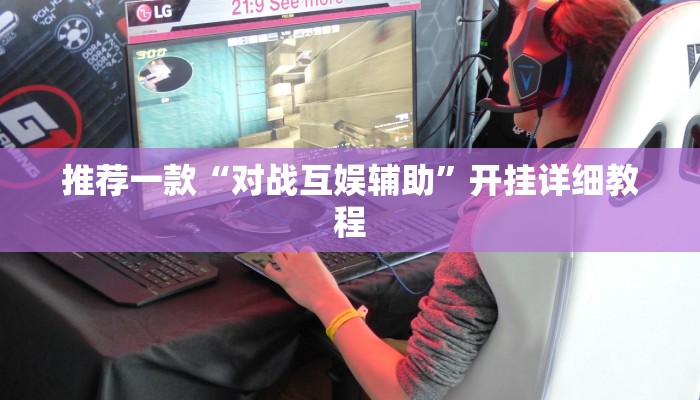推荐一款“对战互娱辅助”开挂详细教程