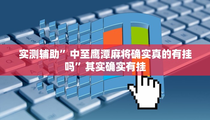 实测辅助”中至鹰潭麻将确实真的有挂吗”其实确实有挂