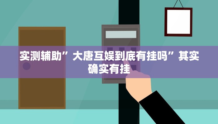 实测辅助”大唐互娱到底有挂吗”其实确实有挂