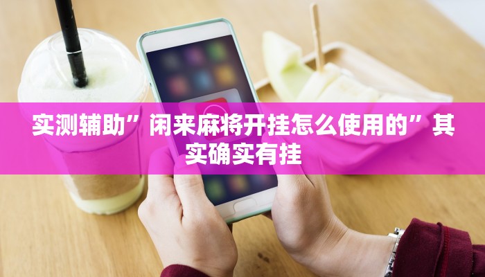 实测辅助”闲来麻将开挂怎么使用的”其实确实有挂