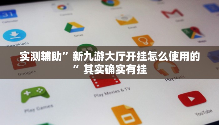 实测辅助”新九游大厅开挂怎么使用的”其实确实有挂
