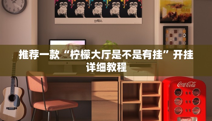 推荐一款“柠檬大厅是不是有挂”开挂详细教程