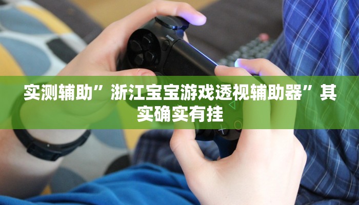 实测辅助”浙江宝宝游戏透视辅助器”其实确实有挂