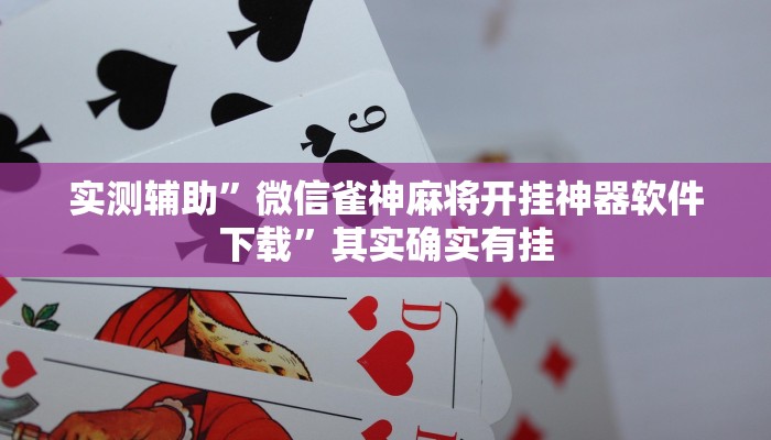 实测辅助”微信雀神麻将开挂神器软件下载”其实确实有挂