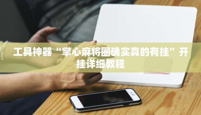 工具神器“掌心麻将圈确实真的有挂”开挂详细教程