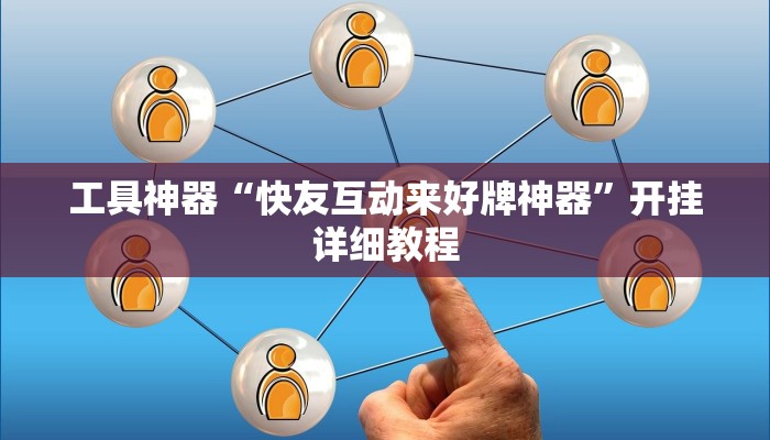 工具神器“快友互动来好牌神器”开挂详细教程