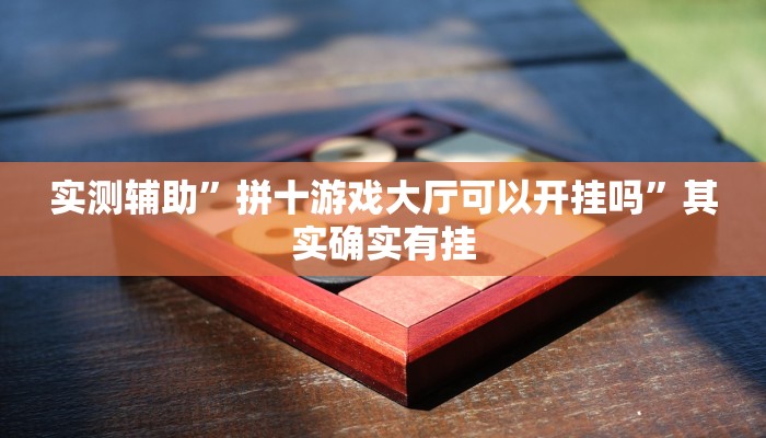 实测辅助”拼十游戏大厅可以开挂吗”其实确实有挂