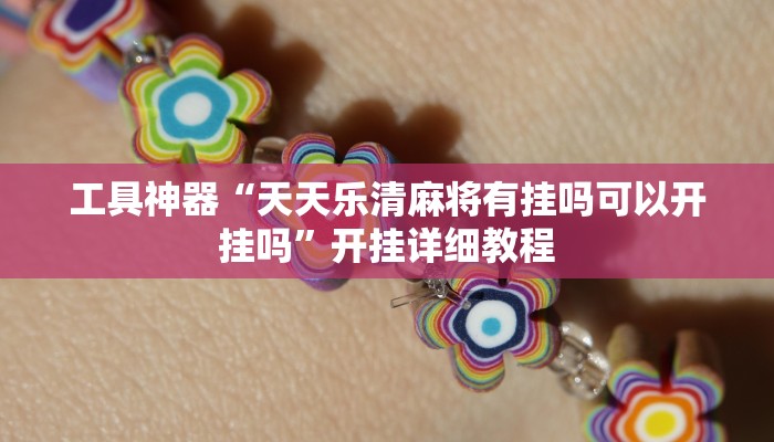 工具神器“天天乐清麻将有挂吗可以开挂吗”开挂详细教程