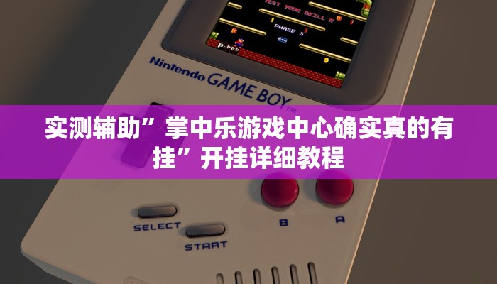 实测辅助”掌中乐游戏中心确实真的有挂”开挂详细教程