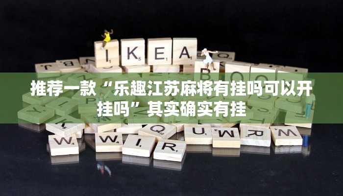 推荐一款“乐趣江苏麻将有挂吗可以开挂吗”其实确实有挂