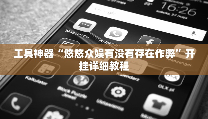 工具神器“悠悠众娱有没有存在作弊”开挂详细教程