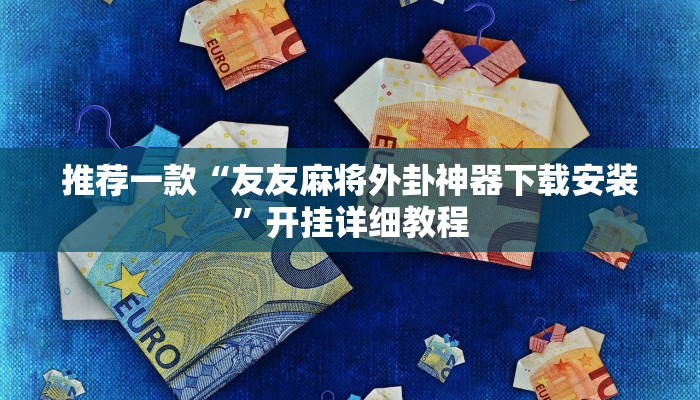 推荐一款“友友麻将外卦神器下载安装”开挂详细教程