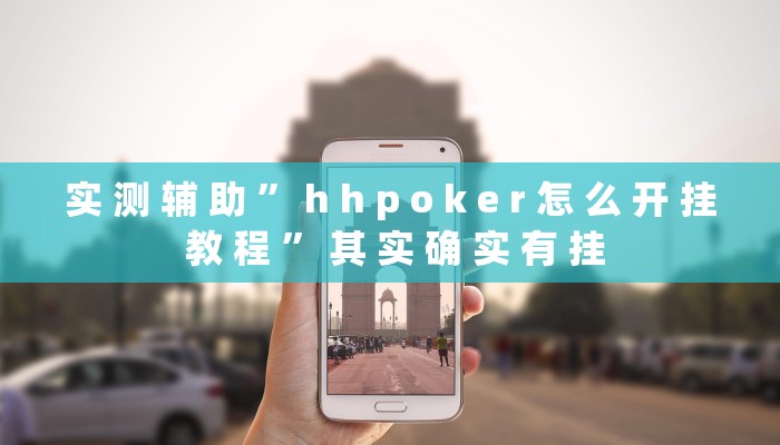 实 测 辅 助 ” h h p o k e r 怎 么 开 挂 教 程 ” 其 实 确 实 有 挂