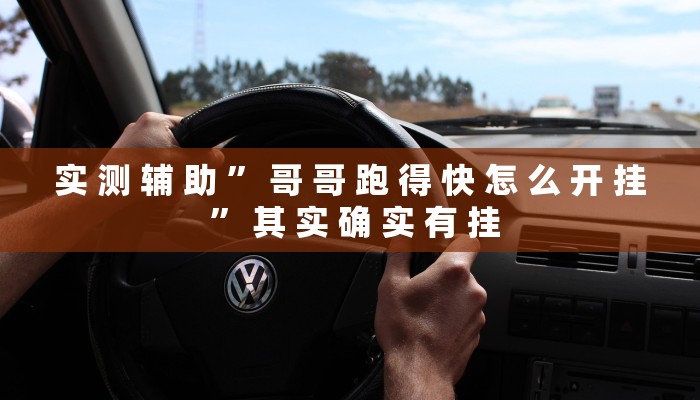 实 测 辅 助 ” 哥 哥 跑 得 快 怎 么 开 挂 ” 其 实 确 实 有 挂