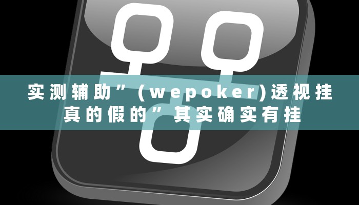 实 测 辅 助 ” ( w e p o k e r ) 透 视 挂 真 的 假 的 ” 其 实 确 实 有 挂
