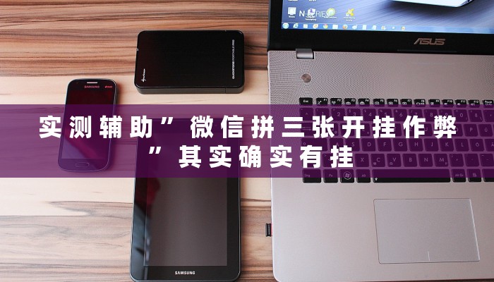 实 测 辅 助 ” 微 信 拼 三 张 开 挂 作 弊 ” 其 实 确 实 有 挂