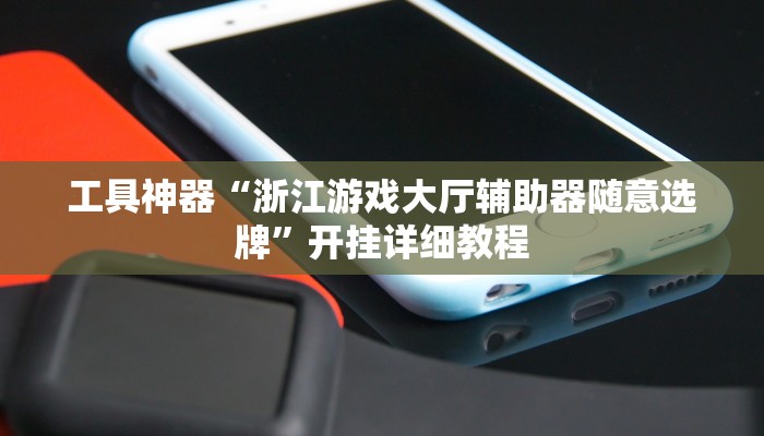工具神器“浙江游戏大厅辅助器随意选牌”开挂详细教程
