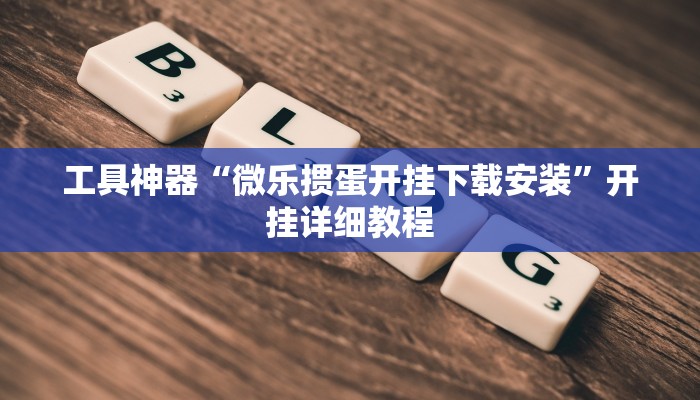 工具神器“微乐掼蛋开挂下载安装”开挂详细教程