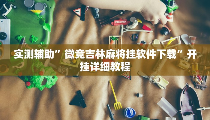 实测辅助”微竞吉林麻将挂软件下载”开挂详细教程