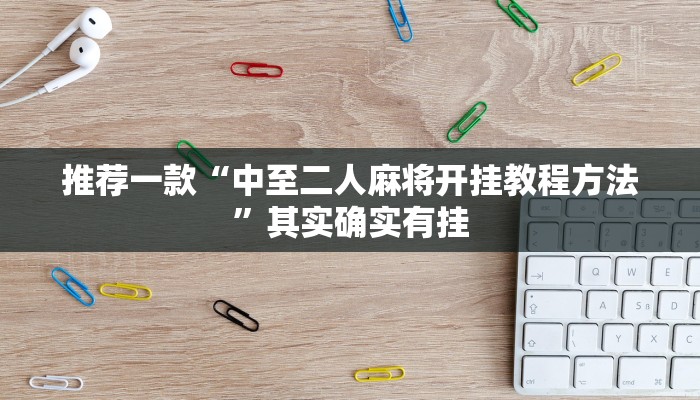 推荐一款“中至二人麻将开挂教程方法”其实确实有挂