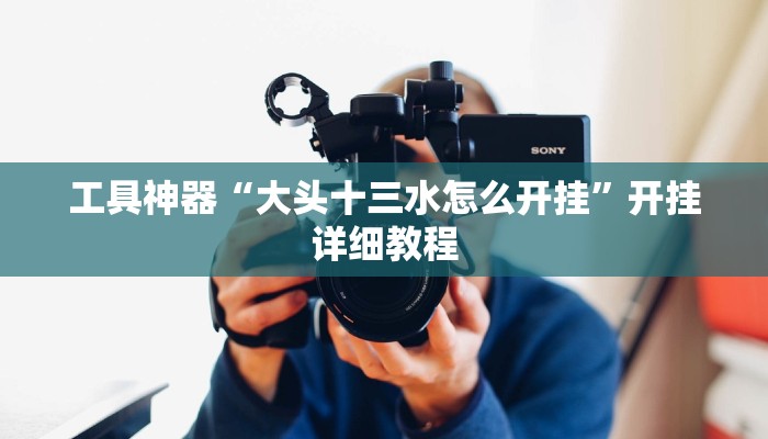 工具神器“大头十三水怎么开挂”开挂详细教程