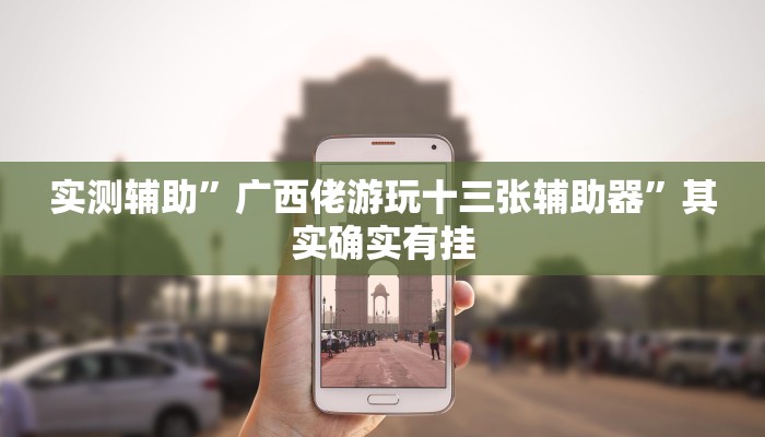 实测辅助”广西佬游玩十三张辅助器”其实确实有挂