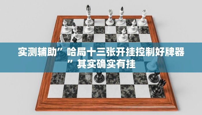 实测辅助”哈局十三张开挂控制好牌器”其实确实有挂