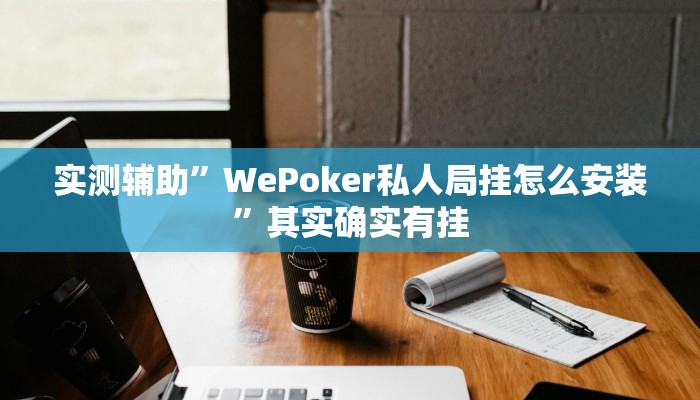 实测辅助”WePoker私人局挂怎么安装”其实确实有挂