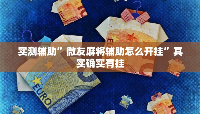 实测辅助”微友麻将辅助怎么开挂”其实确实有挂