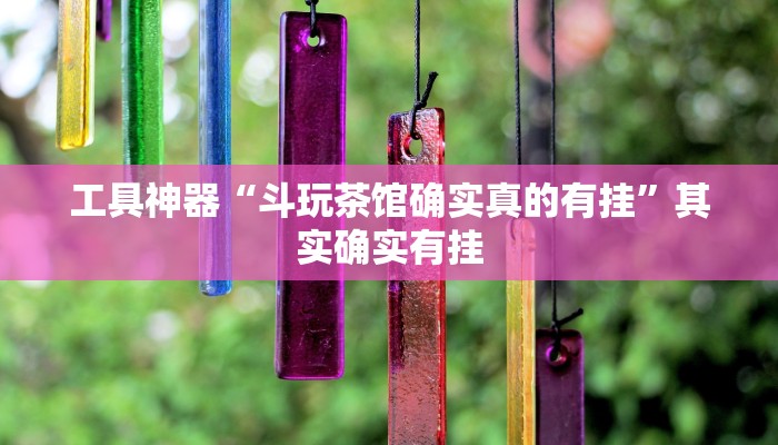 工具神器“斗玩茶馆确实真的有挂”其实确实有挂