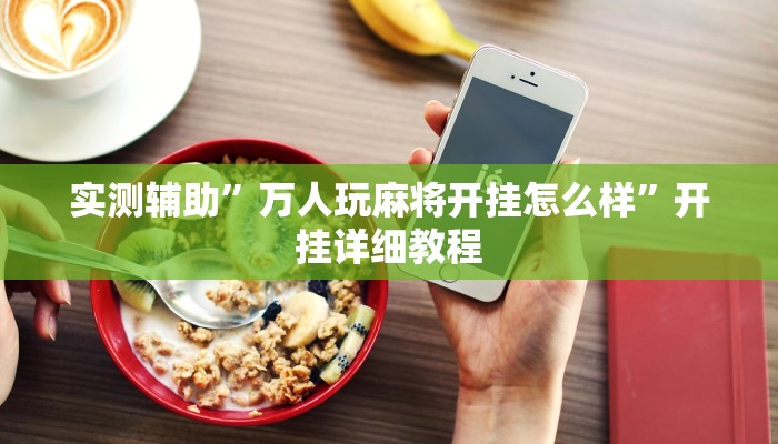 实测辅助”万人玩麻将开挂怎么样”开挂详细教程