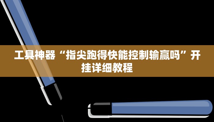 工具神器“指尖跑得快能控制输赢吗”开挂详细教程
