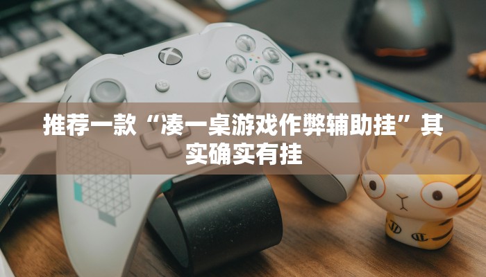 推荐一款“凑一桌游戏作弊辅助挂”其实确实有挂