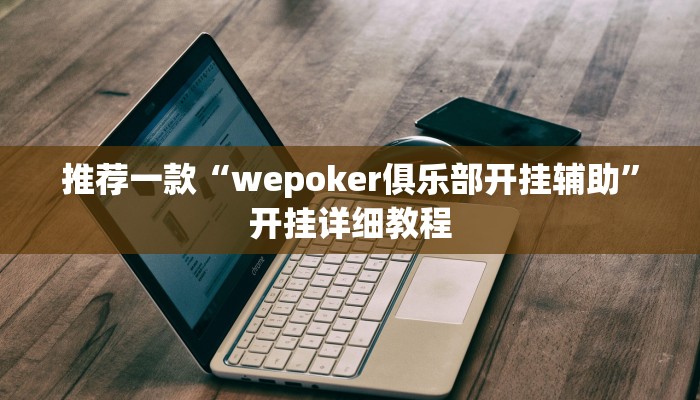 推荐一款“wepoker俱乐部开挂辅助”开挂详细教程