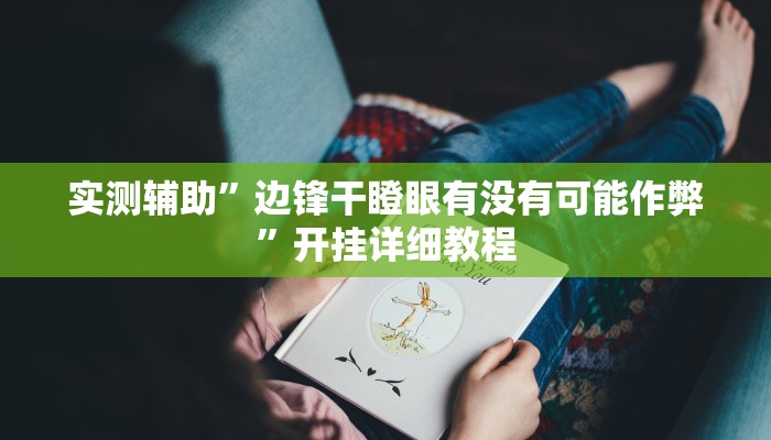 实测辅助”边锋干瞪眼有没有可能作弊”开挂详细教程