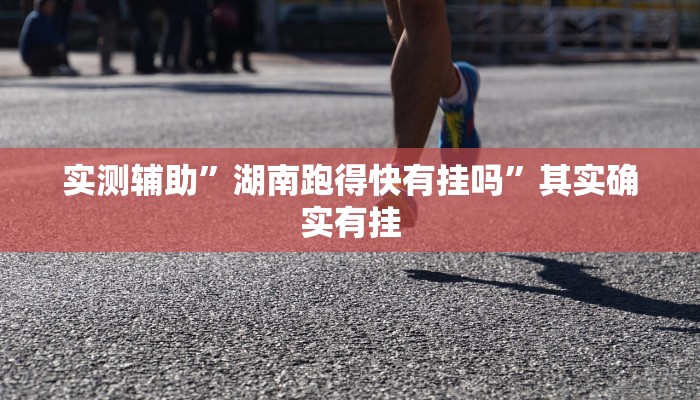 实测辅助”湖南跑得快有挂吗”其实确实有挂