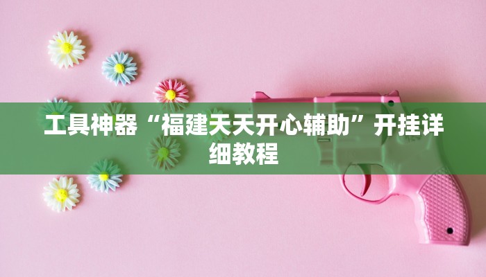 工具神器“福建天天开心辅助”开挂详细教程