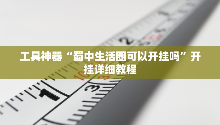 工具神器“蜀中生活圈可以开挂吗”开挂详细教程
