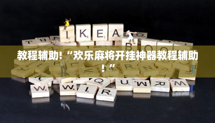 教程辅助!“欢乐麻将开挂神器教程辅助!“