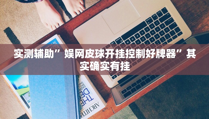 实测辅助”娱网皮球开挂控制好牌器”其实确实有挂